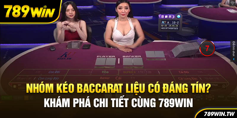 Nhóm Kéo Baccarat Liệu Có Đáng Tín? Khám Phá Chi Tiết Cùng 789Win