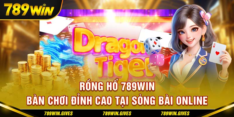 Rồng Hổ 789Win - Bàn Chơi Đỉnh Cao Tại Sòng Bài Online