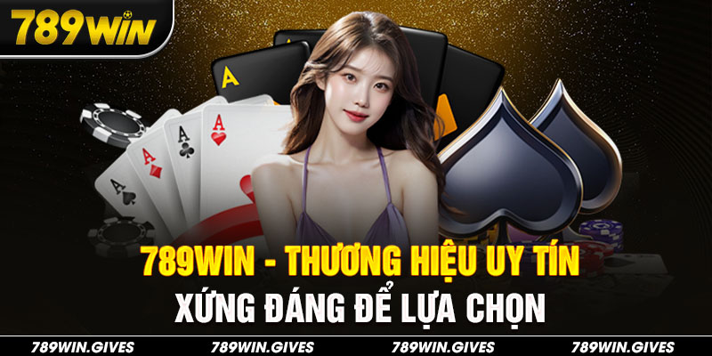 789Win - Thương hiệu uy tín xứng đáng để lựa chọn