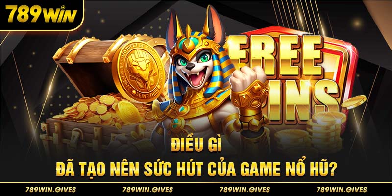 Điều gì đã tạo nên sức hút của game nổ hũ?