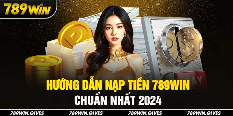 Hướng dẫn nạp tiền 789Win chuẩn nhất 2024