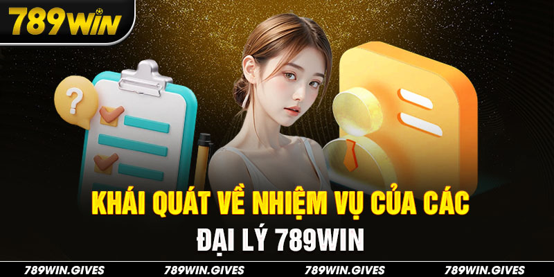 Khái quát về nhiệm vụ của các đại lý 789Win