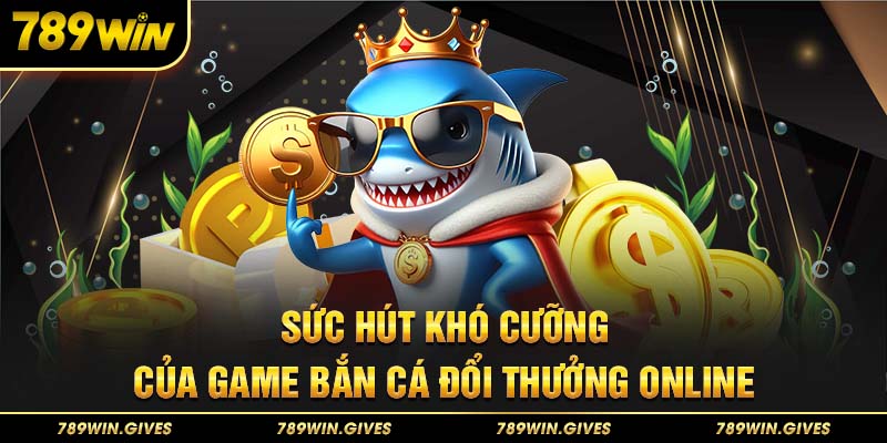 Sức hút khó cưỡng của bắn cá đổi thưởng online