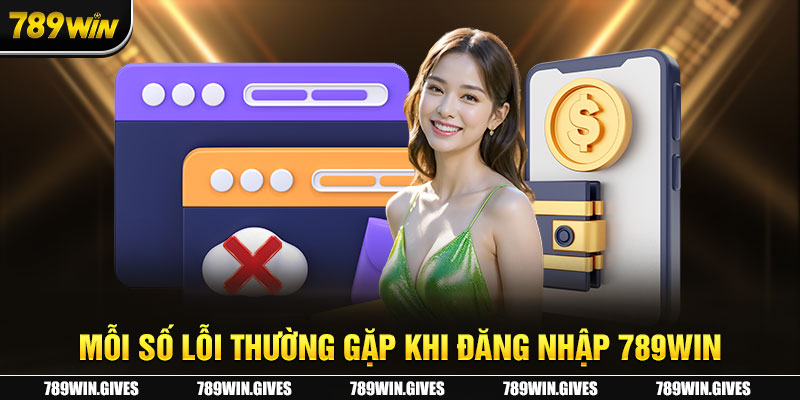 Mỗi số lỗi thường gặp khi đăng nhập 789Win