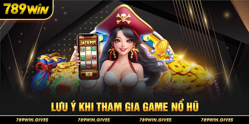 Lưu ý khi tham gia game nổ hũ