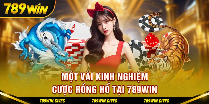 Một vài kinh nghiệm cược Rồng hổ tại 789Win