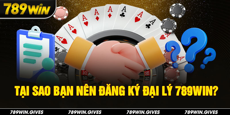 Tại sao bạn nên đăng ký đại lý 789Win?