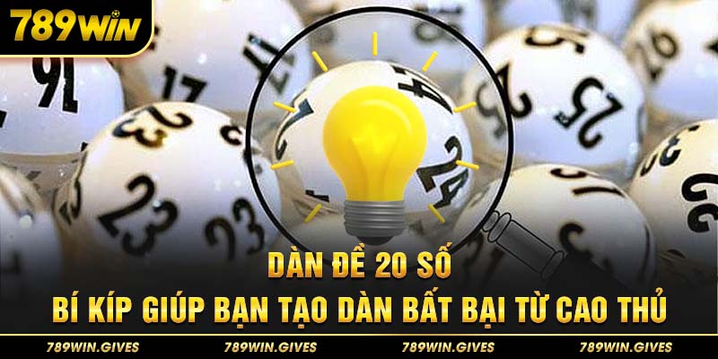 Dàn Đề 20 Số - Bí Kíp Giúp Bạn Tạo Dàn Bất Bại Từ Cao Thủ