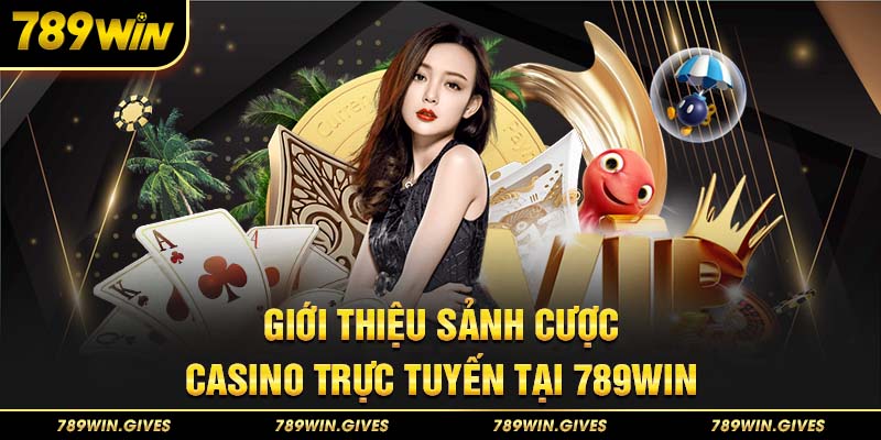 Giới thiệu sảnh cược Casino trực tuyến tại 789Win