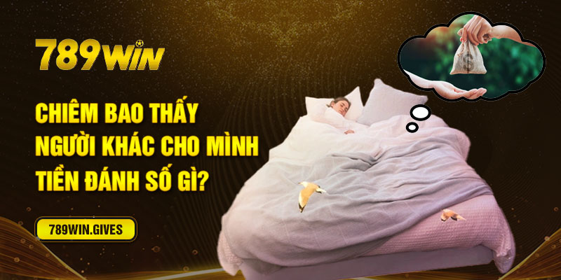 Chiêm bao thấy người khác cho mình tiền đánh số gì?