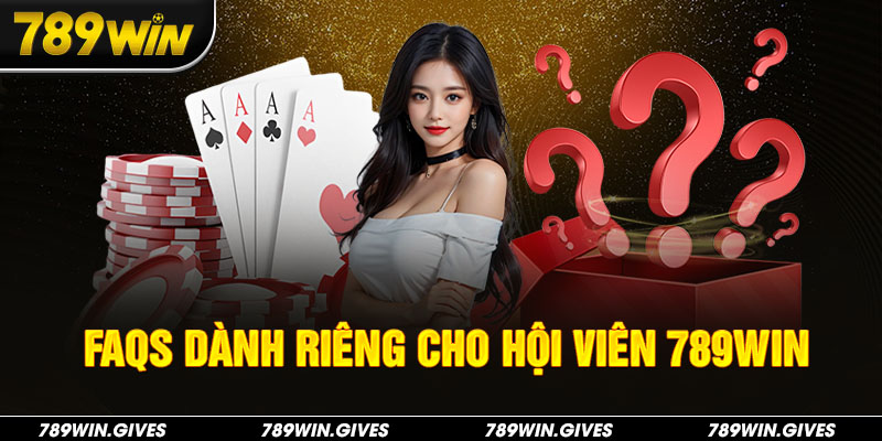 FAQs dành riêng cho hội viên 789Win