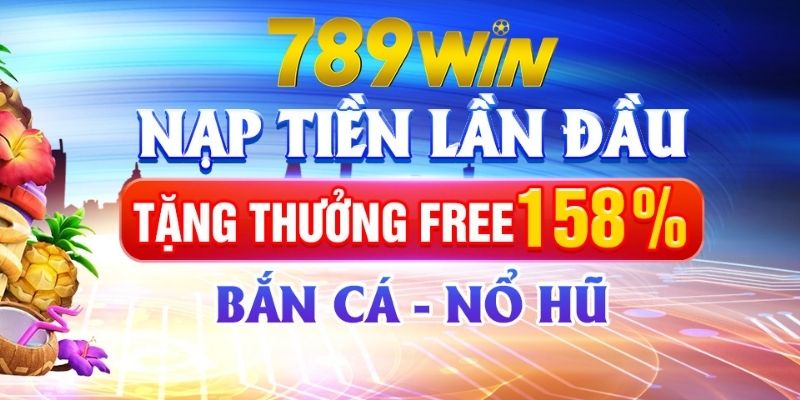 Nhận thưởng 158% khi nạp đầu tại 789Win