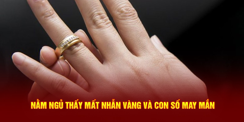 Nằm ngủ thấy mất nhẫn vàng và con số may mắn